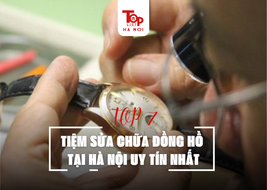 TOP 7 TIỆM SỬA CHỮA ĐỒNG HỒ TẠI HÀ NỘI UY TÍN NHẤT