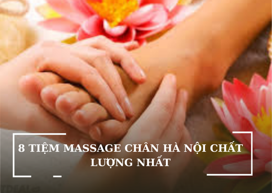8 TIỆM MASSAGE CHÂN HÀ NỘI CHẤT LƯỢNG NHẤT